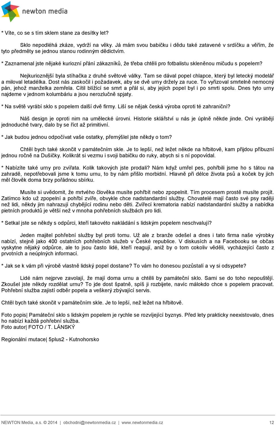 Tam se dával popel chlapce, který byl letecký modelář a miloval letadélka. Dost nás zaskočil i požadavek, aby se dvě urny držely za ruce. To vyřizoval smrtelně nemocný pán, jehož manželka zemřela.