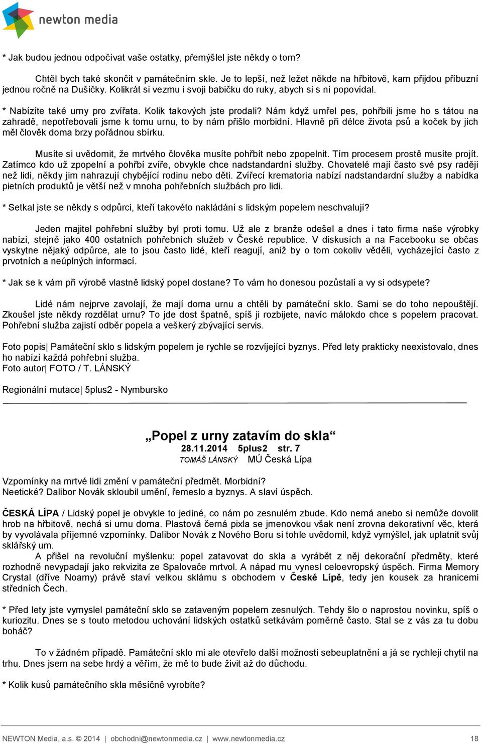 Kolik takových jste prodali? Nám když umřel pes, pohřbili jsme ho s tátou na zahradě, nepotřebovali jsme k tomu urnu, to by nám přišlo morbidní.