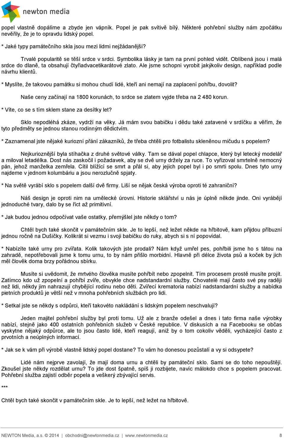 Oblíbená jsou i malá srdce do dlaně, ta obsahují čtyřiadvacetikarátové zlato. Ale jsme schopni vyrobit jakýkoliv design, například podle návrhu klientů.