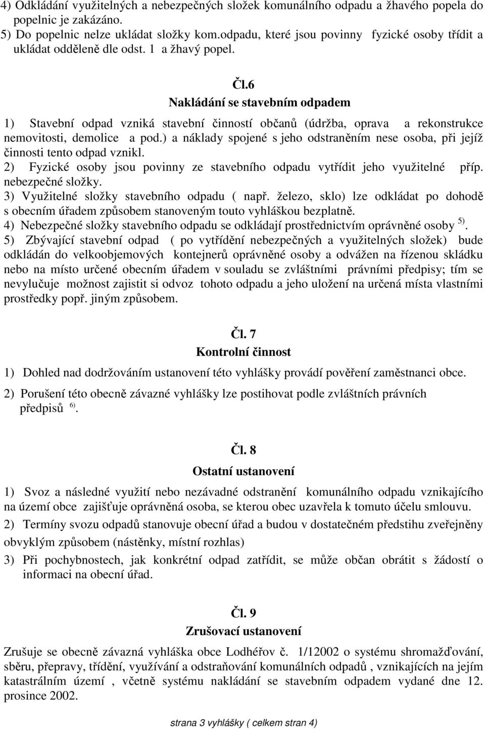 6 Nakládání se stavebním odpadem 1) Stavební odpad vzniká stavební činností občanů (údržba, oprava a rekonstrukce nemovitosti, demolice a pod.