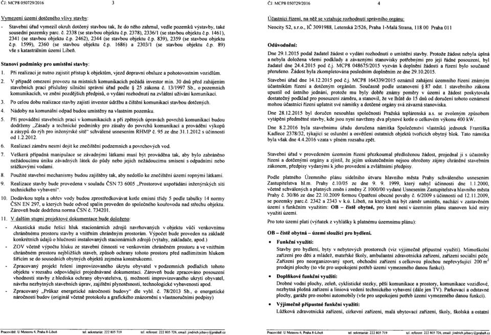 p. 1686) a 2303/1 (se stavbou objektu č.p. 89) vše s katastrálním územi Libeň. Stanoví podmínky pro umístění stavby: 1.
