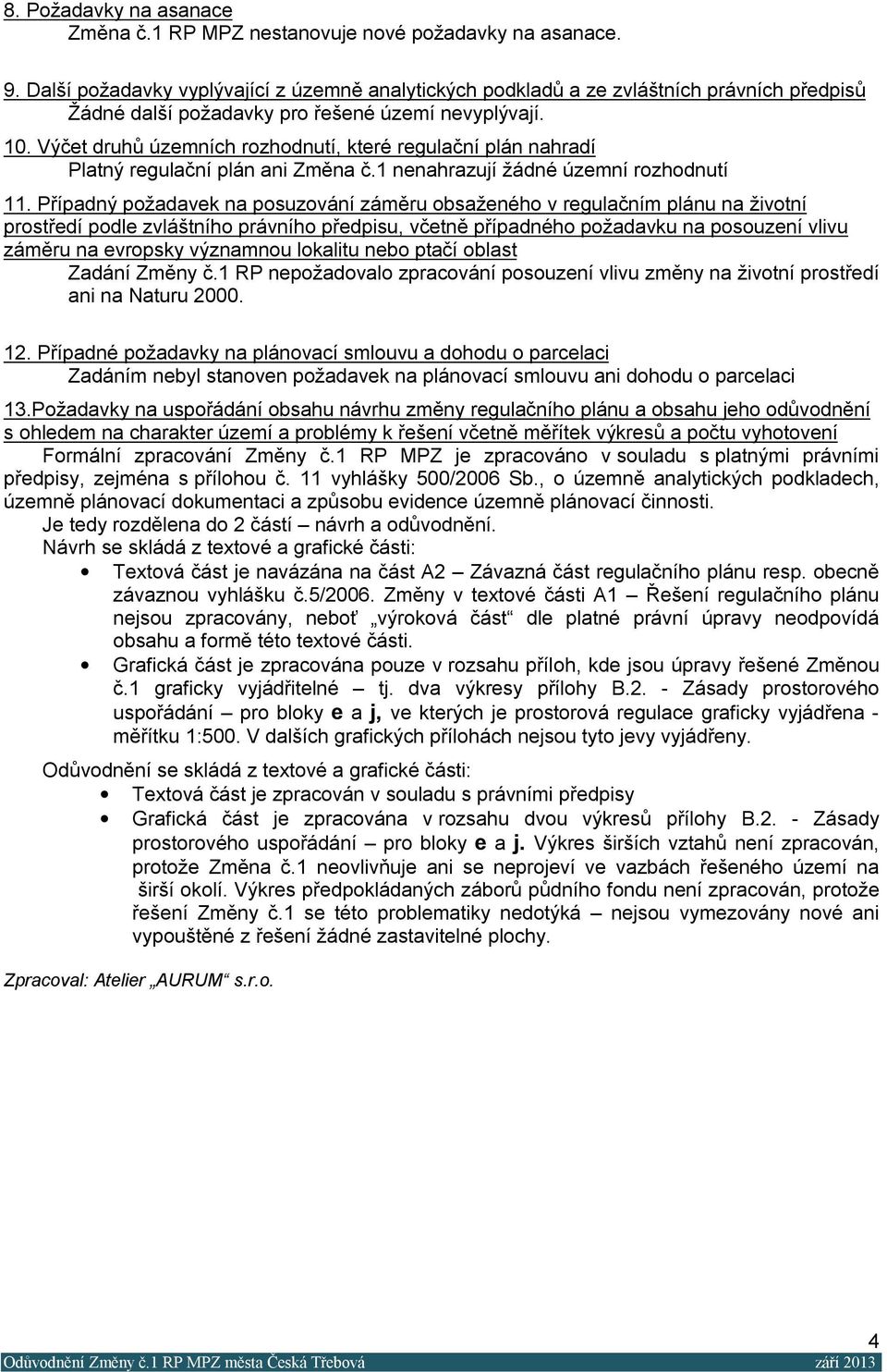 Výčet druhů územních rozhodnutí, které regulační plán nahradí Platný regulační plán ani Změna č.1 nenahrazují žádné územní rozhodnutí 11.