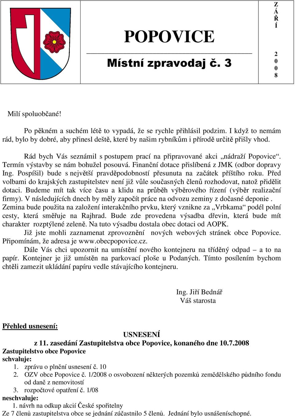 Termín výstavby se nám bohužel posouvá. Finanční dotace přislíbená z JMK (odbor dopravy Ing. Pospíšil) bude s největší pravděpodobností přesunuta na začátek příštího roku.