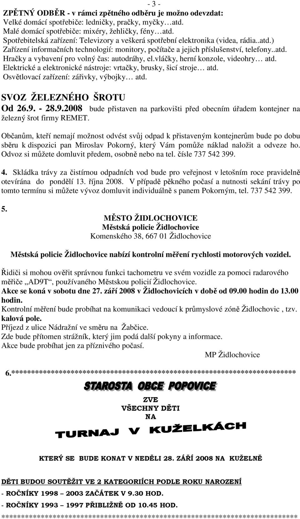 vláčky, herní konzole, videohry atd. Elektrické a elektronické nástroje: vrtačky, brusky, šicí stroje atd. Osvětlovací zařízení: zářivky, výbojky atd. SVOZ ŽELEZNÉHO ŠROTU Od 26.9.