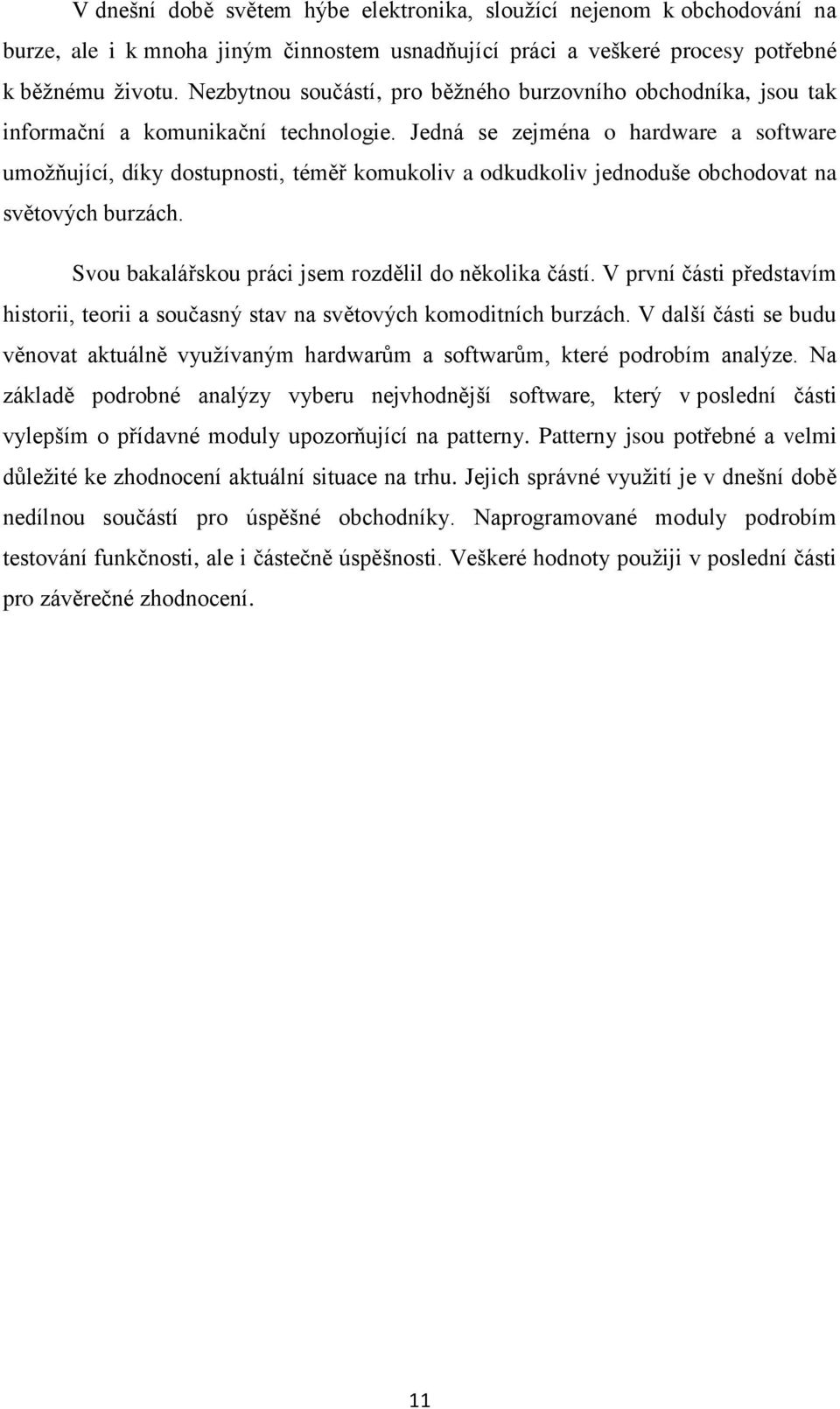 Jedná se zejména o hardware a software umožňující, díky dostupnosti, téměř komukoliv a odkudkoliv jednoduše obchodovat na světových burzách. Svou bakalářskou práci jsem rozdělil do několika částí.