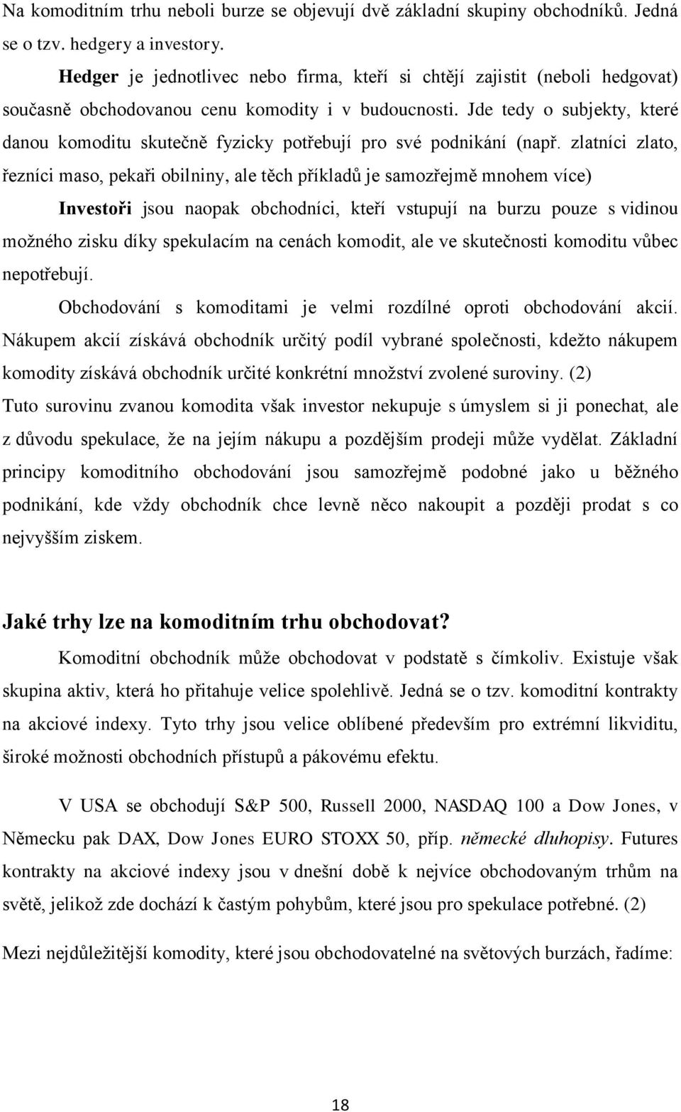 Jde tedy o subjekty, které danou komoditu skutečně fyzicky potřebují pro své podnikání (např.