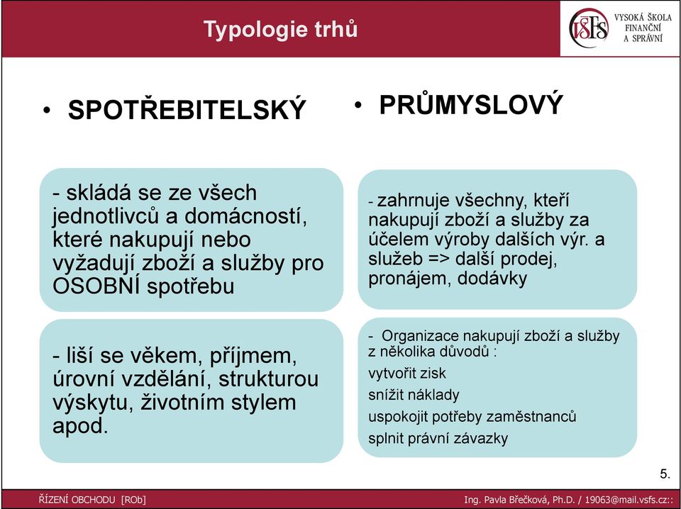 a služeb => další prodej, pronájem, dodávky - liší se věkem, příjmem, úrovní vzdělání, strukturou výskytu, životním stylem