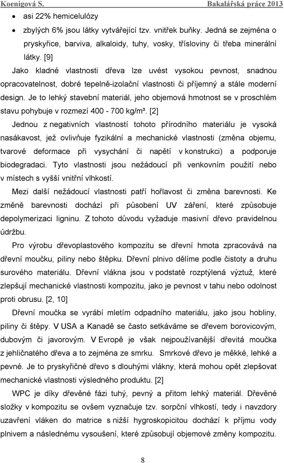 Je to lehký stavební materiál, jeho objemová hmotnost se v proschlém stavu pohybuje v rozmezí 400-700 kg/m³.