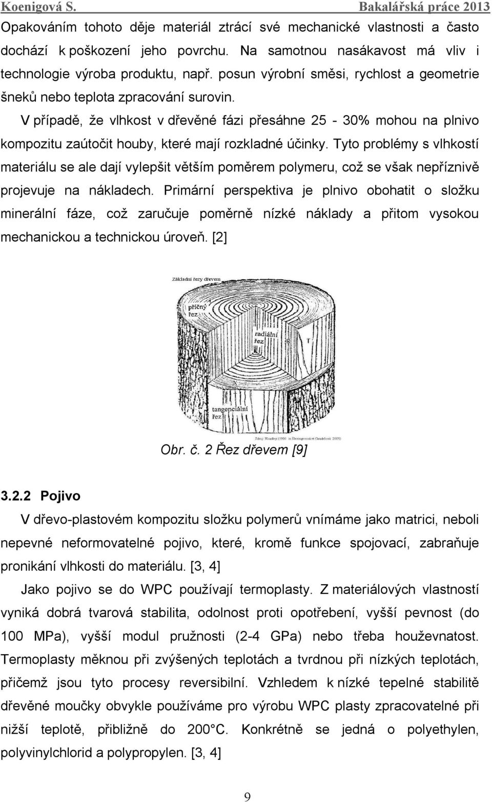 V případě, že vlhkost v dřevěné fázi přesáhne 25-30% mohou na plnivo kompozitu zaútočit houby, které mají rozkladné účinky.