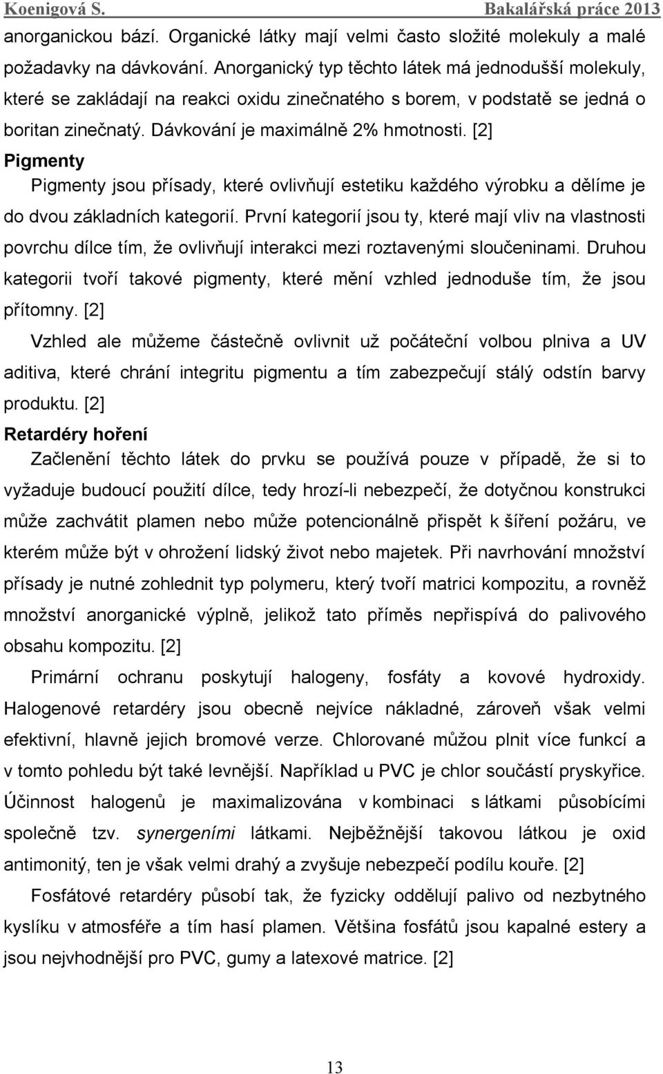 [2] Pigmenty Pigmenty jsou přísady, které ovlivňují estetiku každého výrobku a dělíme je do dvou základních kategorií.