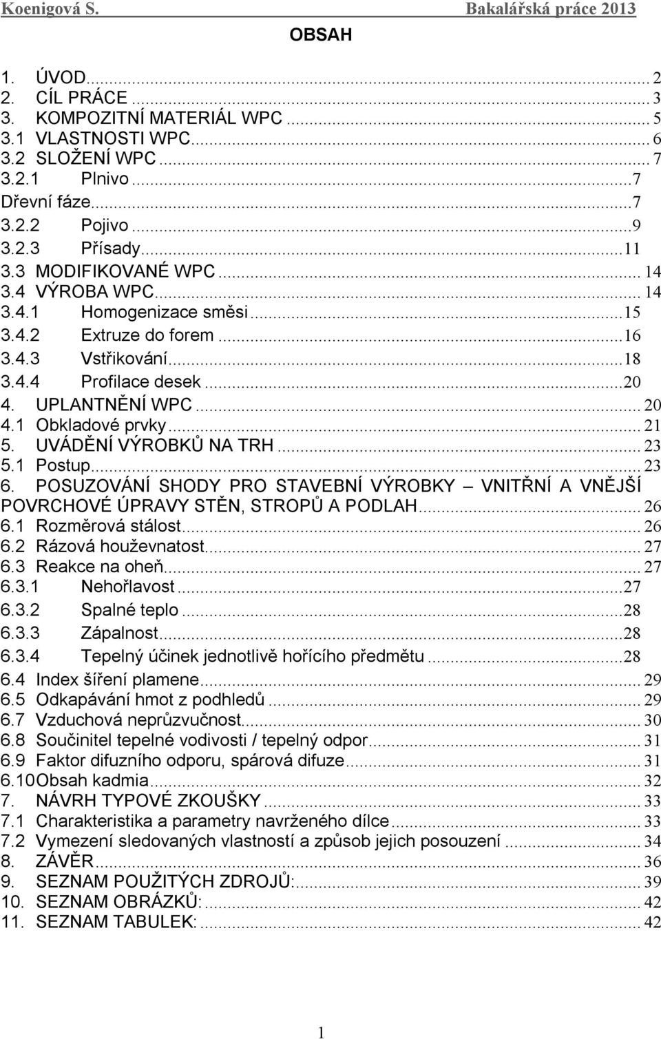 .. 21 5. UVÁDĚNÍ VÝROBKŮ NA TRH... 23 5.1 Postup... 23 6. POSUZOVÁNÍ SHODY PRO STAVEBNÍ VÝROBKY VNITŘNÍ A VNĚJŠÍ POVRCHOVÉ ÚPRAVY STĚN, STROPŮ A PODLAH... 26 6.1 Rozměrová stálost... 26 6.2 Rázová houževnatost.