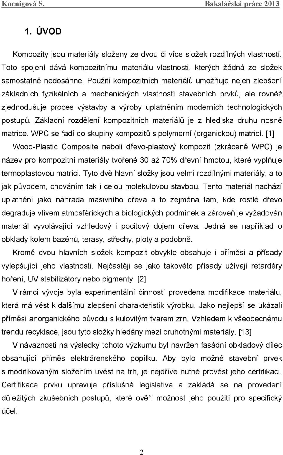 technologických postupů. Základní rozdělení kompozitních materiálů je z hlediska druhu nosné matrice. WPC se řadí do skupiny kompozitů s polymerní (organickou) matricí.