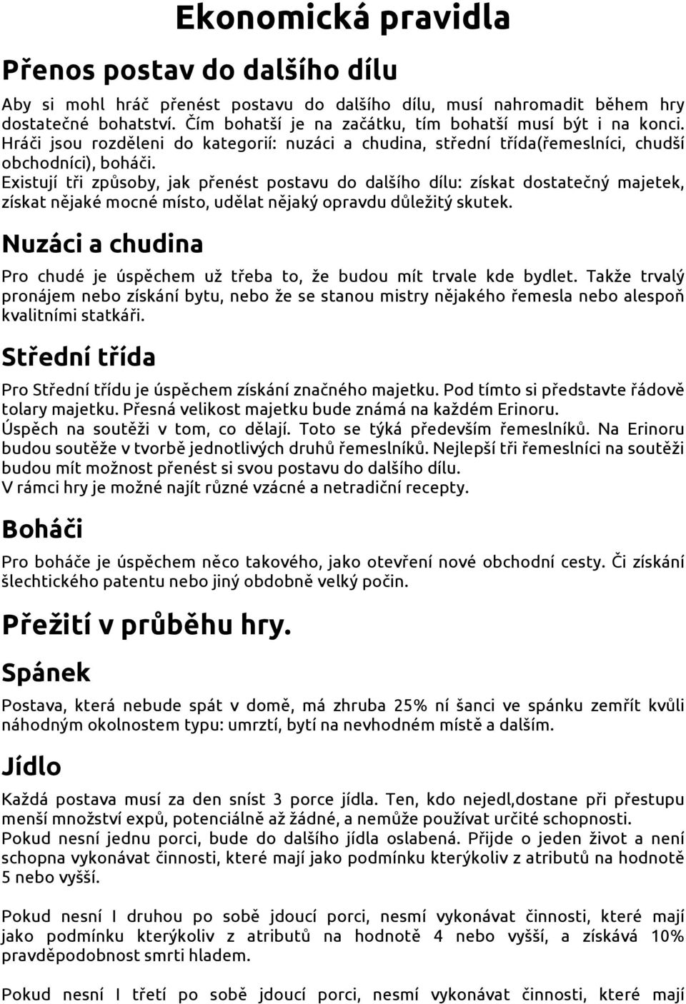 Existují tři způsoby, jak přenést postavu do dalšího dílu: získat dostatečný majetek, získat nějaké mocné místo, udělat nějaký opravdu důležitý skutek.