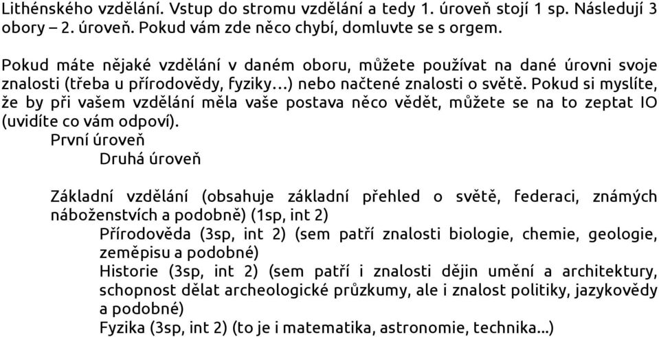 Pokud si myslíte, že by při vašem vzdělání měla vaše postava něco vědět, můžete se na to zeptat IO (uvidíte co vám odpoví).