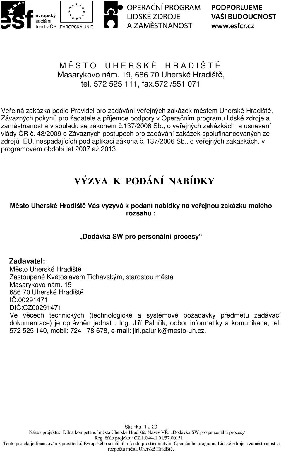 a v souladu se zákonem č.137/2006 Sb., o veřejných zakázkách a usnesení vlády ČR č.