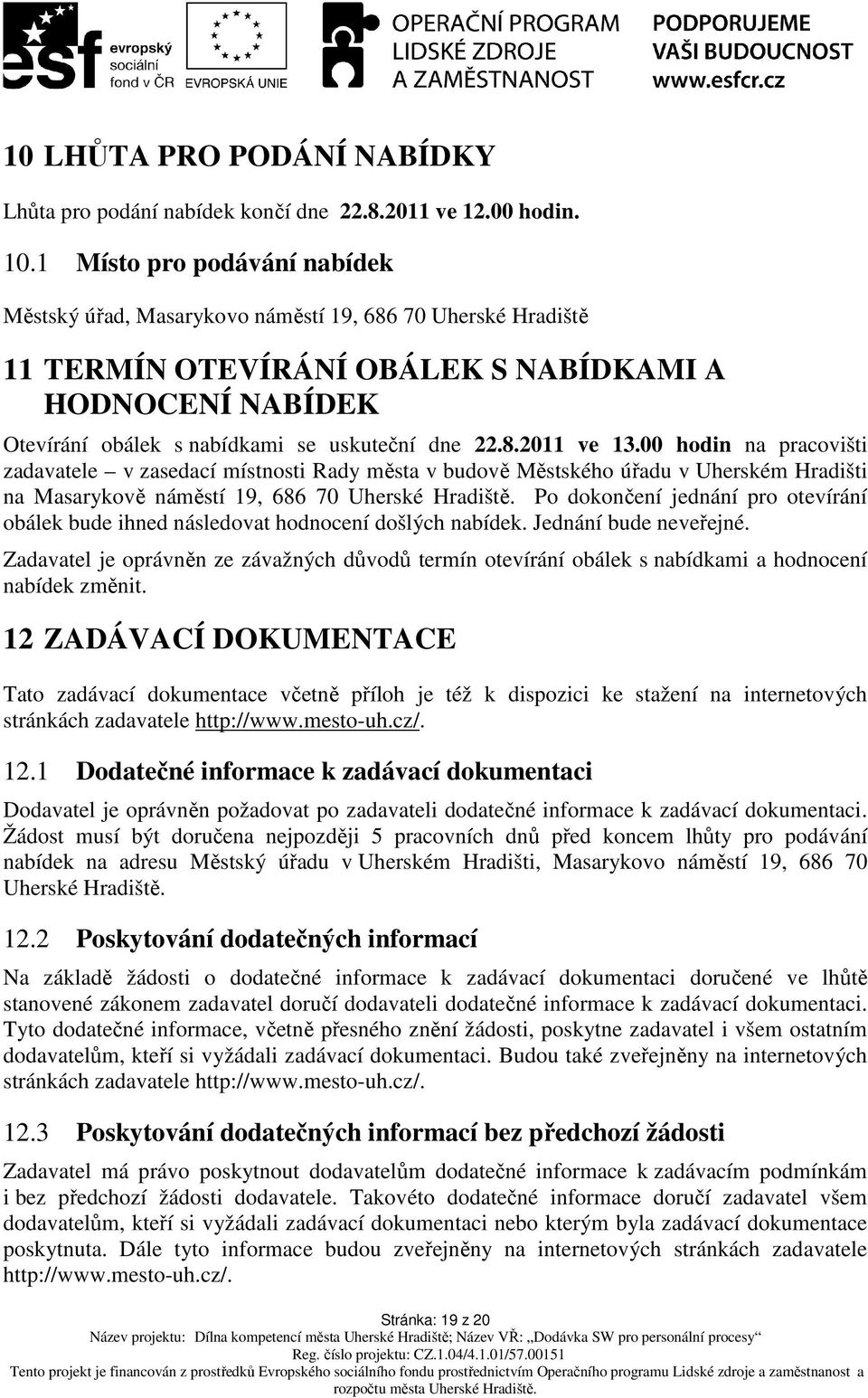 00 hodin na pracovišti zadavatele v zasedací místnosti Rady města v budově Městského úřadu v Uherském Hradišti na Masarykově náměstí 19, 686 70 Uherské Hradiště.
