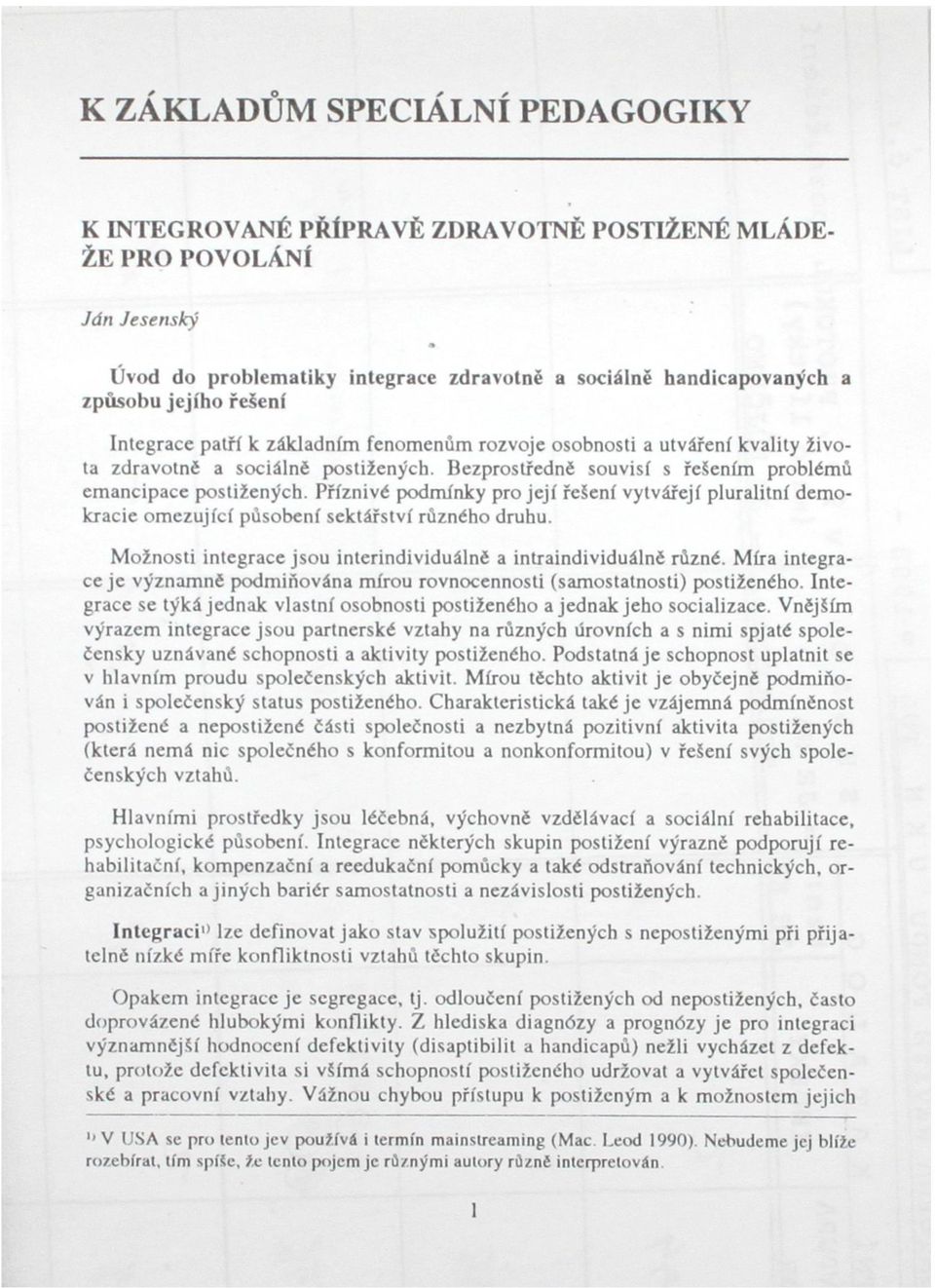 Příznivé podmínky pro její řešení vytvářejí pluralitní demokracie omezující působení sektářství různého druhu. Možnosti integrace jsou interindividuálně a intraindividuálně různé.