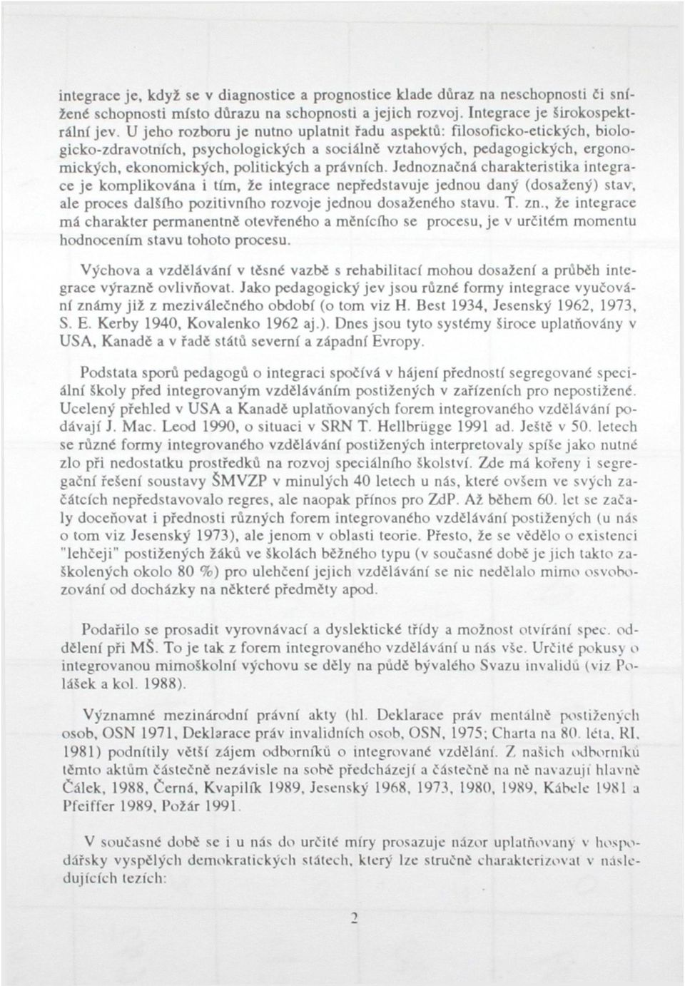 Jednoznačná charakteristika integrace je komplikována i tím, že integrace nepředstavuje jednou daný (dosažený) stav, ale proces dalšího pozitivního rozvoje jednou dosaženého stavu. T. zn.