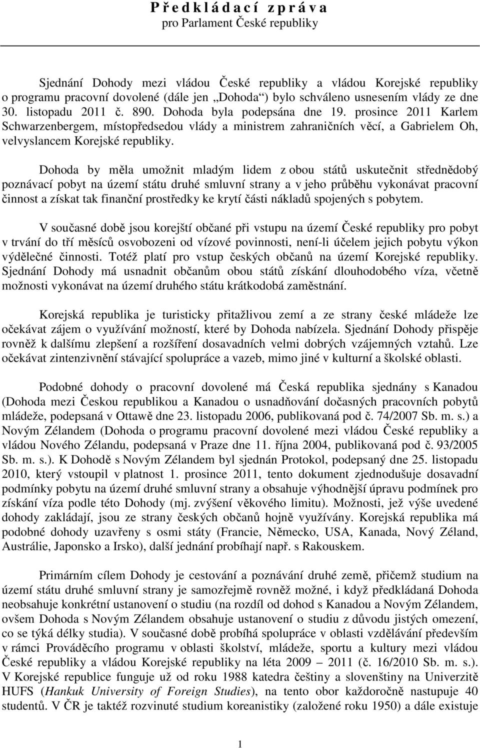prosince 2011 Karlem Schwarzenbergem, místopředsedou vlády a ministrem zahraničních věcí, a Gabrielem Oh, velvyslancem Korejské republiky.