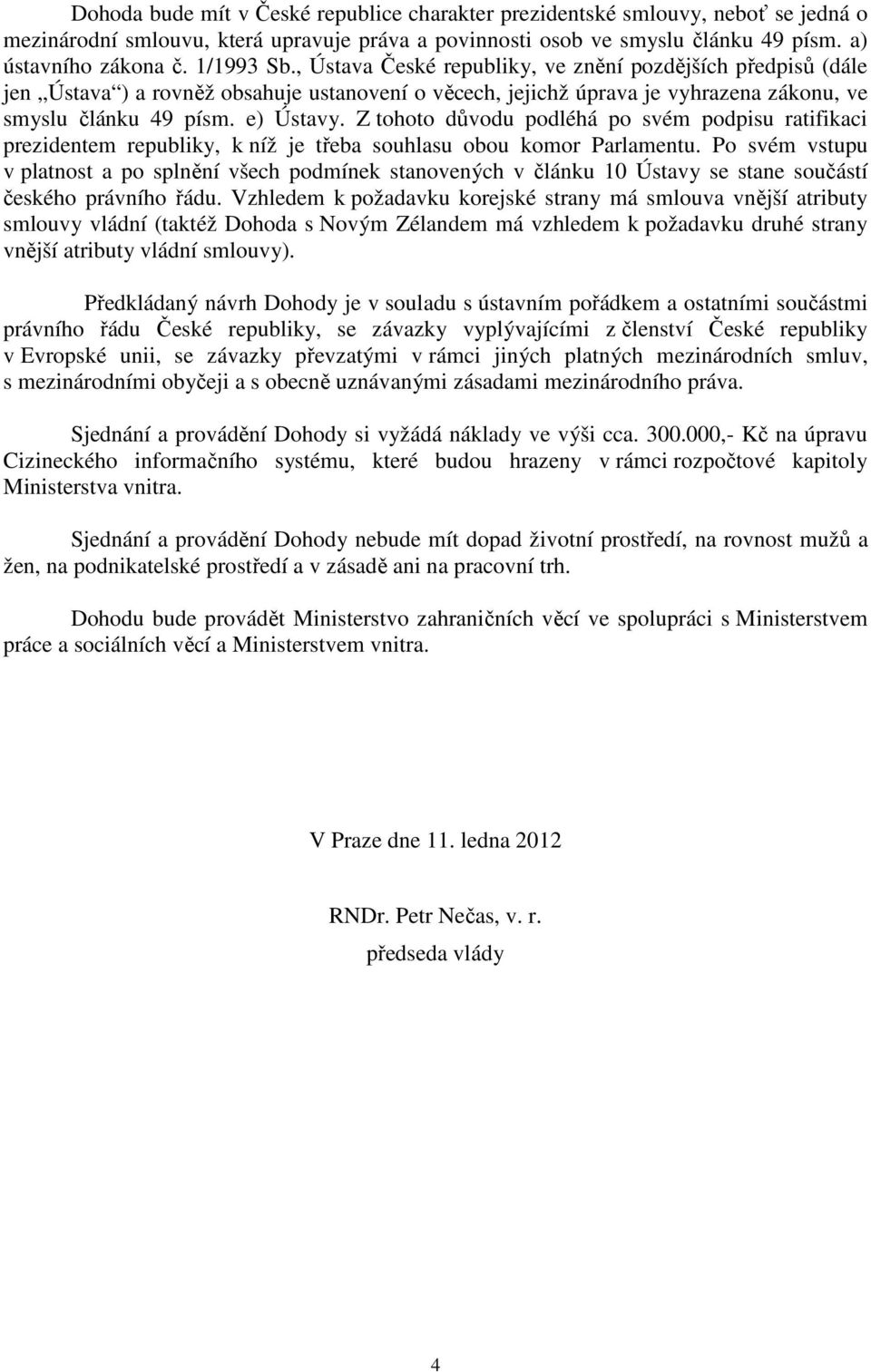 Z tohoto důvodu podléhá po svém podpisu ratifikaci prezidentem republiky, k níž je třeba souhlasu obou komor Parlamentu.