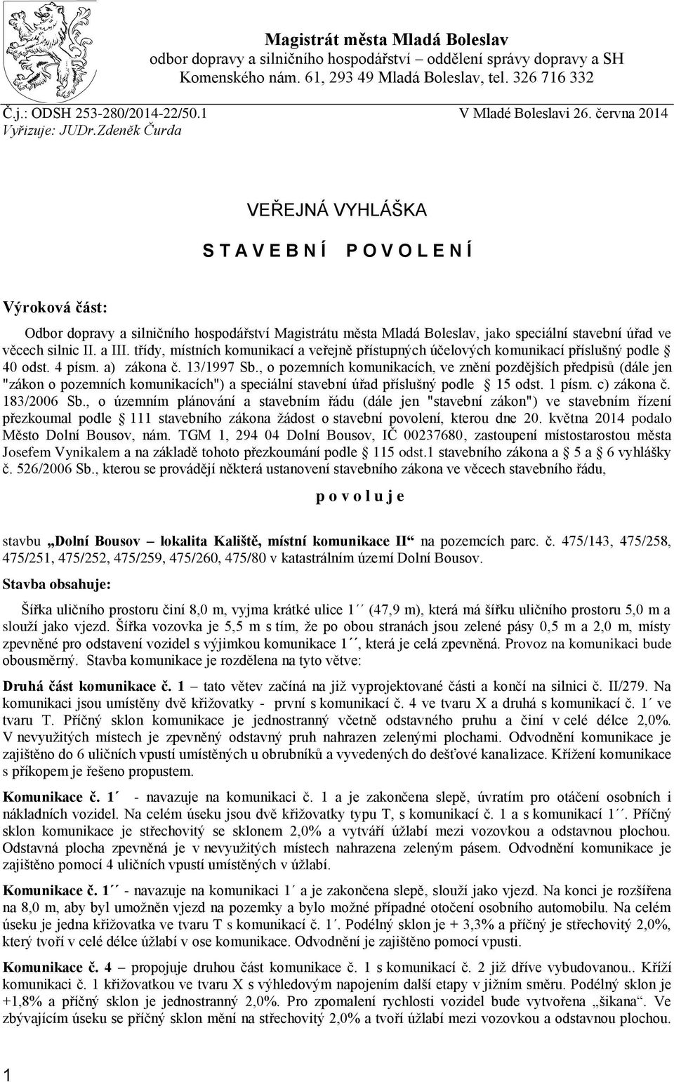 Zdeněk Čurda VEŘEJNÁ VYHLÁŠKA S T A V E B N Í P O V O L E N Í Výroková část: Odbor dopravy a silničního hospodářství Magistrátu města Mladá Boleslav, jako speciální stavební úřad ve věcech silnic II.