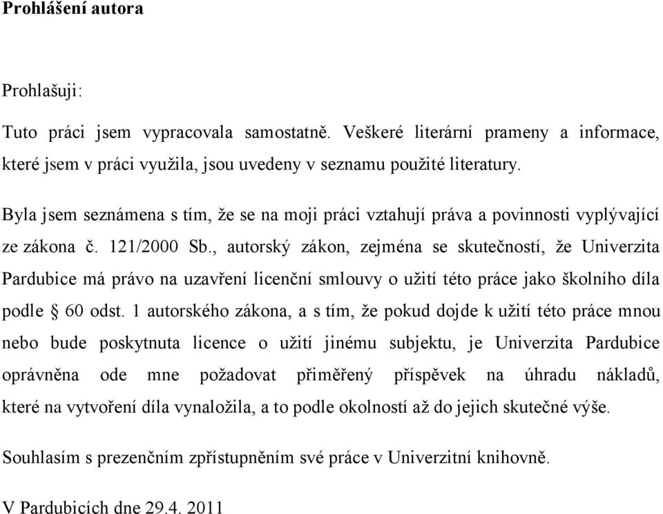, autorský zákon, zejména se skutečností, ţe Univerzita Pardubice má právo na uzavření licenční smlouvy o uţití této práce jako školního díla podle 60 odst.