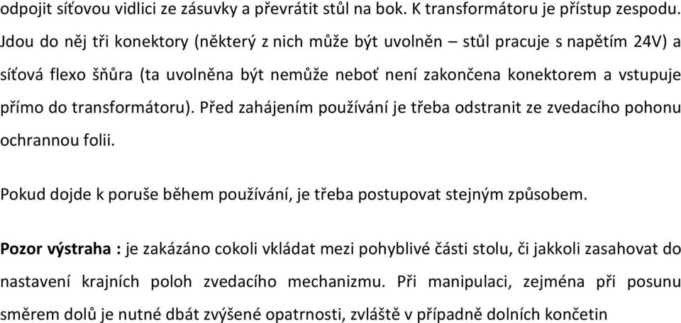 přímo do transformátoru). Před zahájením používání je třeba odstranit ze zvedacího pohonu ochrannou folii.