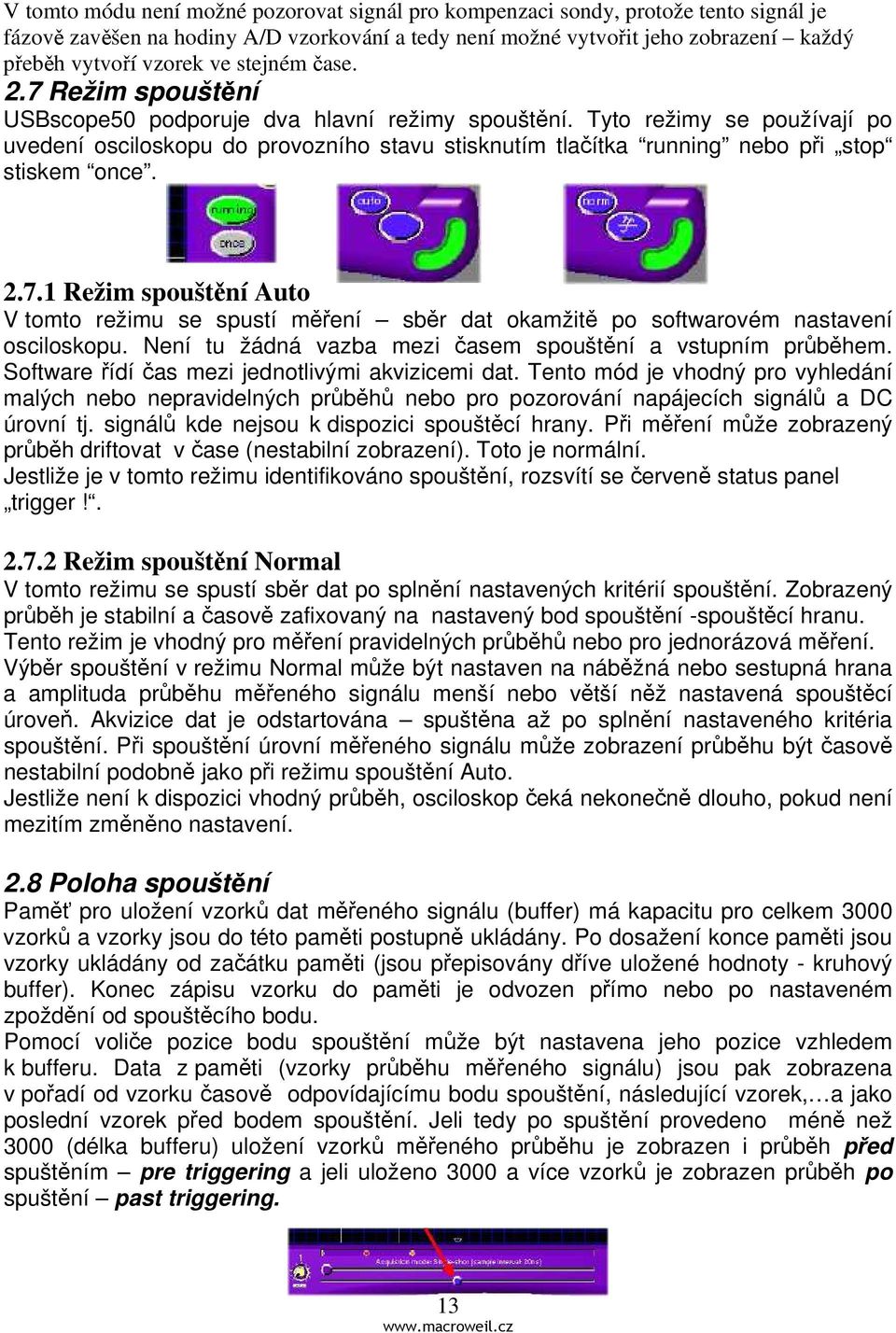 Tyto režimy se používají po uvedení osciloskopu do provozního stavu stisknutím tlačítka running nebo při stop stiskem once. 2.7.