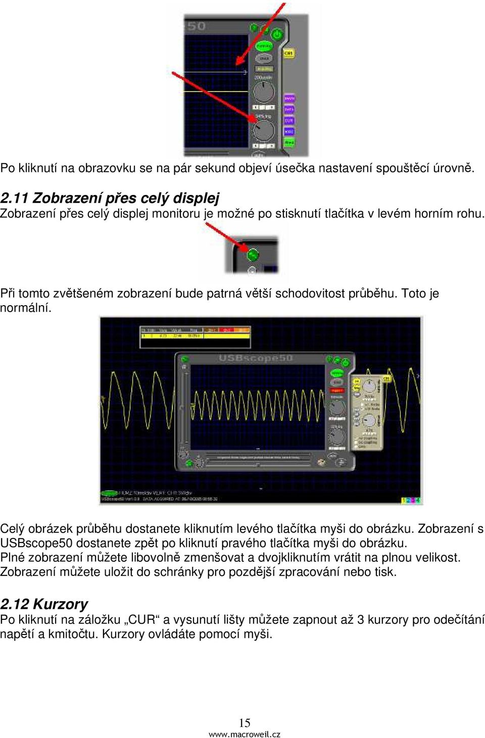 Toto je normální. Celý obrázek průběhu dostanete kliknutím levého tlačítka myši do obrázku. Zobrazení s USBscope50 dostanete zpět po kliknutí pravého tlačítka myši do obrázku.