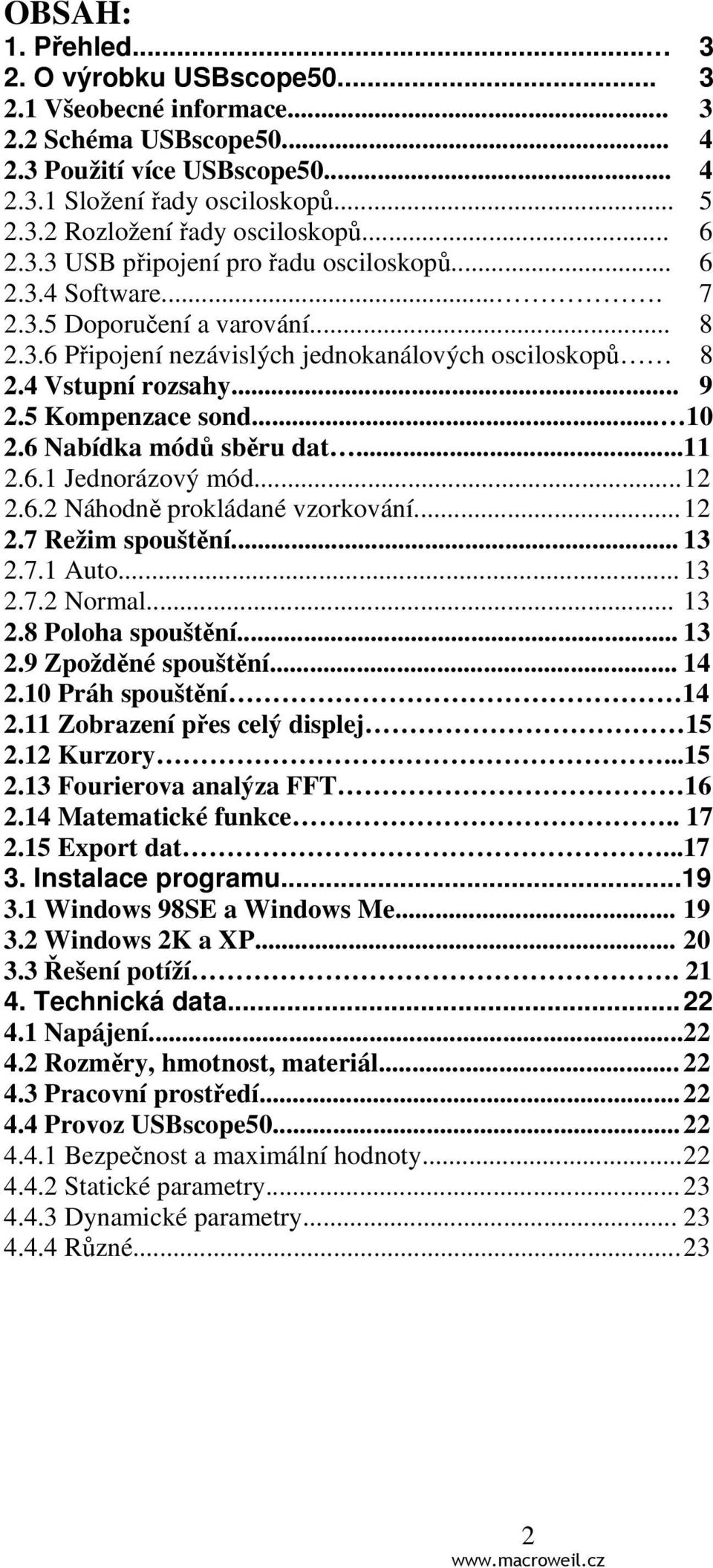 5 Kompenzace sond... 10 2.6 Nabídka módů sběru dat... 11 2.6.1 Jednorázový mód... 12 2.6.2 Náhodně prokládané vzorkování... 12 2.7 Režim spouštění... 13 2.7.1 Auto... 13 2.7.2 Normal... 13 2.8 Poloha spouštění.