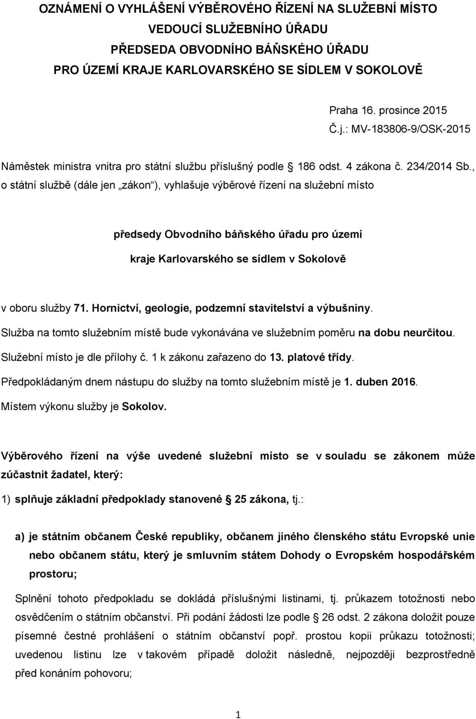 , o státní službě (dále jen zákon ), vyhlašuje výběrové řízení na služební místo předsedy Obvodního báňského úřadu pro území kraje Karlovarského se sídlem v Sokolově v oboru služby 71.