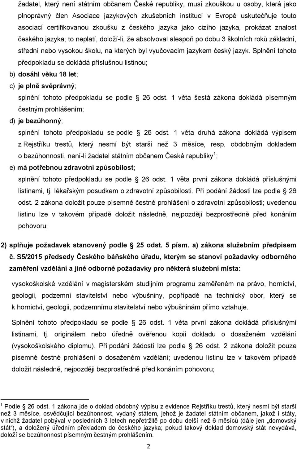 vyučovacím jazykem český jazyk. Splnění tohoto předpokladu se dokládá příslušnou listinou; b) dosáhl věku 18 let; c) je plně svéprávný; splnění tohoto předpokladu se podle 26 odst.