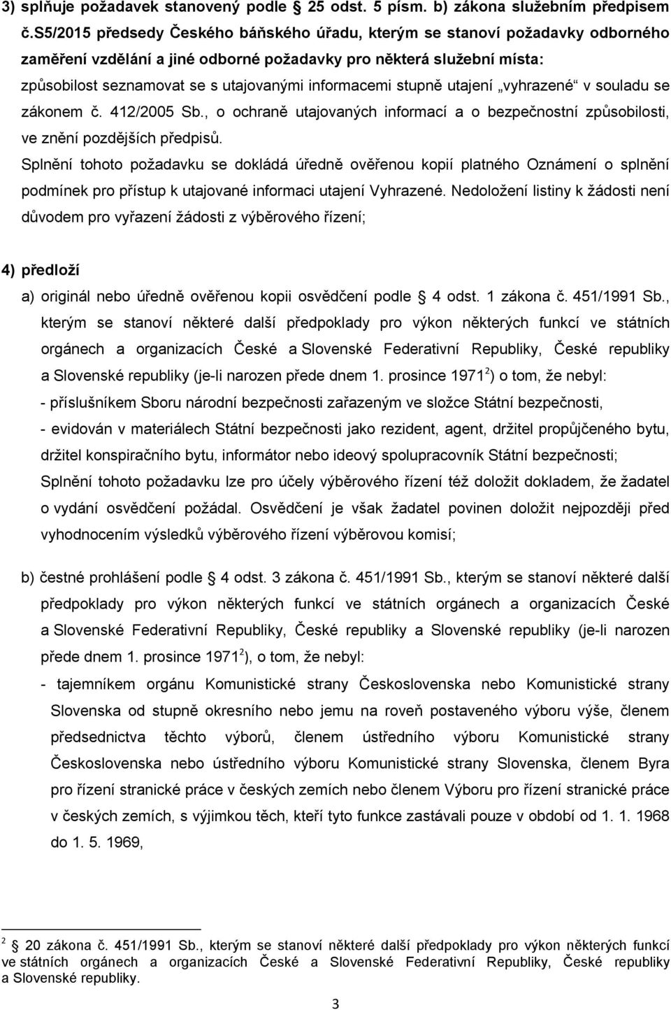 informacemi stupně utajení vyhrazené v souladu se zákonem č. 412/2005 Sb., o ochraně utajovaných informací a o bezpečnostní způsobilosti, ve znění pozdějších předpisů.