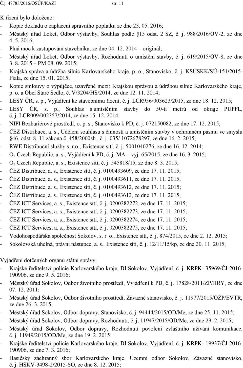 8. 2015 PM 08. 09. 2015; - Krajská správa a údržba silnic Karlovarského kraje, p. o., Stanovisko, č. j. KSÚSKK/SÚ-151/2015- Fiala, ze dne 15. 01.