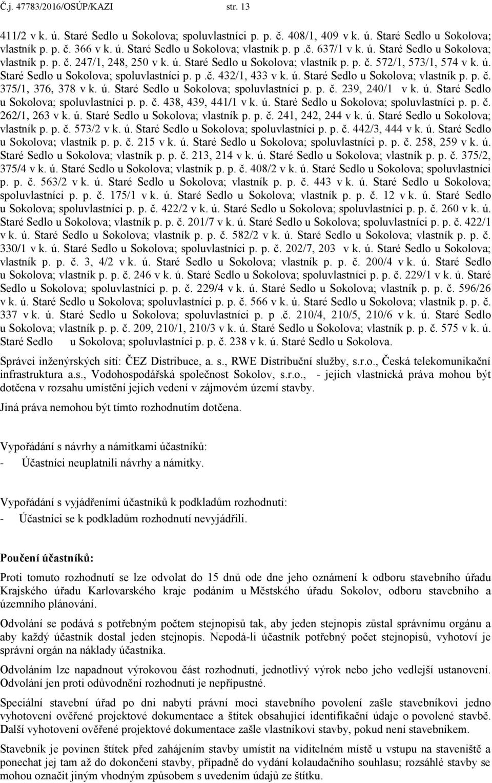 ú. Staré Sedlo u Sokolova; vlastník p. p. č. 375/1, 376, 378 v k. ú. Staré Sedlo u Sokolova; spoluvlastníci p. p. č. 239, 240/1 v k. ú. Staré Sedlo u Sokolova; spoluvlastníci p. p. č. 438, 439, 441/1 v k.