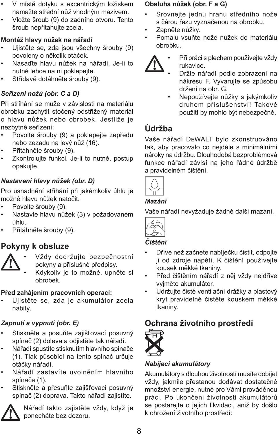 Seřízení nožů (obr. C a D) Při stříhání se může v závislosti na materiálu obrobku zachytit stočený odstřižený materiál o hlavu nůžek nebo obrobek.