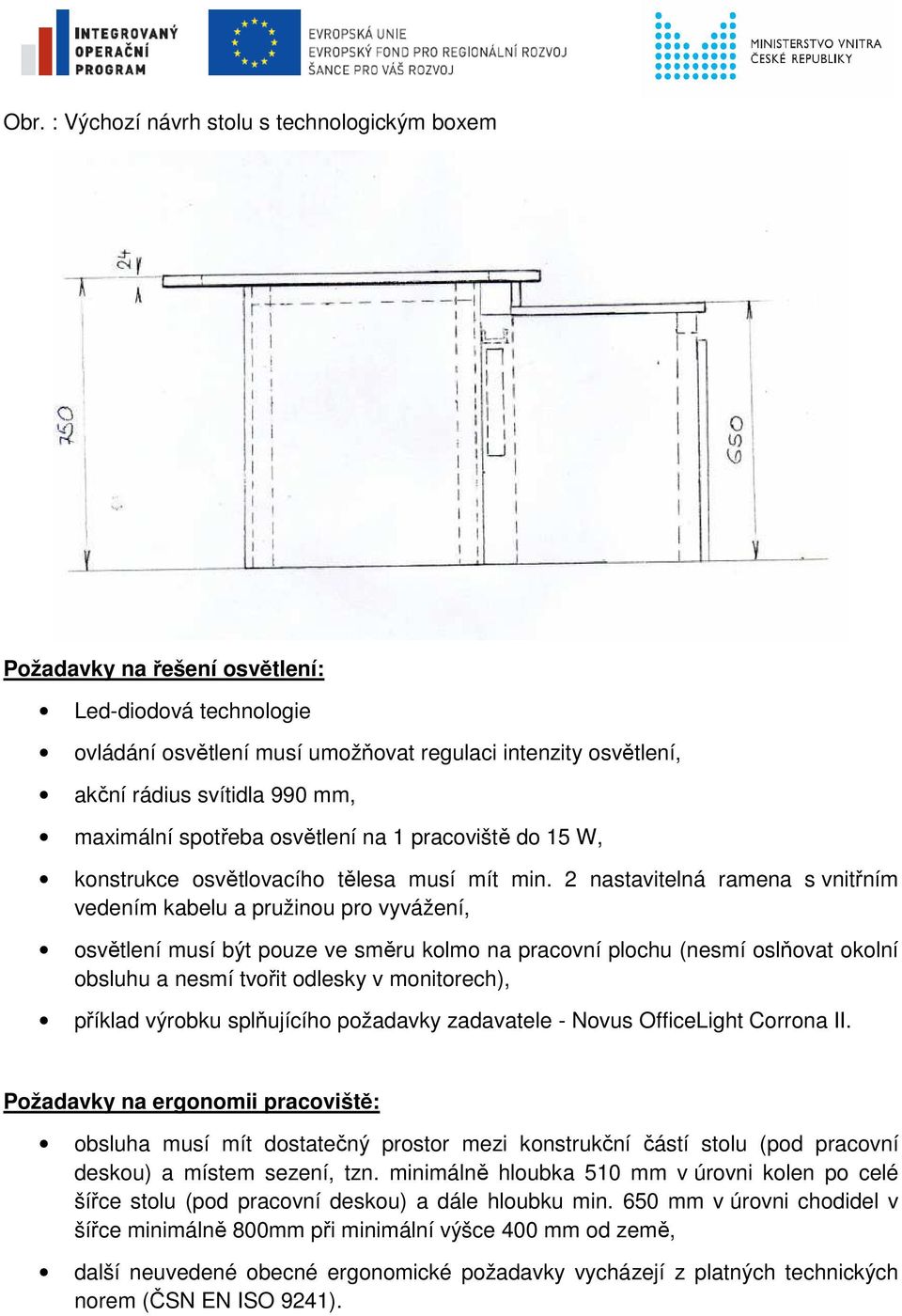 2 nastavitelná ramena s vnitřním vedením kabelu a pružinou pro vyvážení, osvětlení musí být pouze ve směru kolmo na pracovní plochu (nesmí oslňovat okolní obsluhu a nesmí tvořit odlesky v