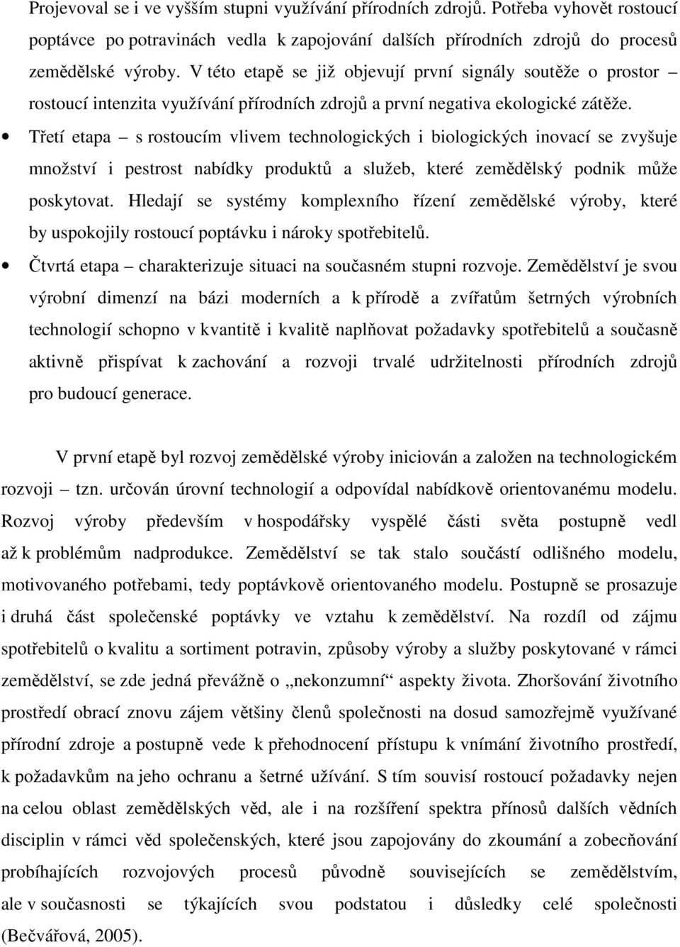 Třetí etapa s rostoucím vlivem technologických i biologických inovací se zvyšuje množství i pestrost nabídky produktů a služeb, které zemědělský podnik může poskytovat.