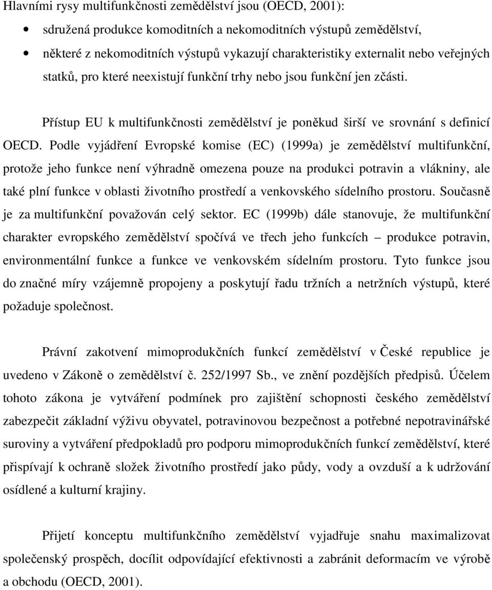 Podle vyjádření Evropské komise (EC) (1999a) je zemědělství multifunkční, protože jeho funkce není výhradně omezena pouze na produkci potravin a vlákniny, ale také plní funkce v oblasti životního