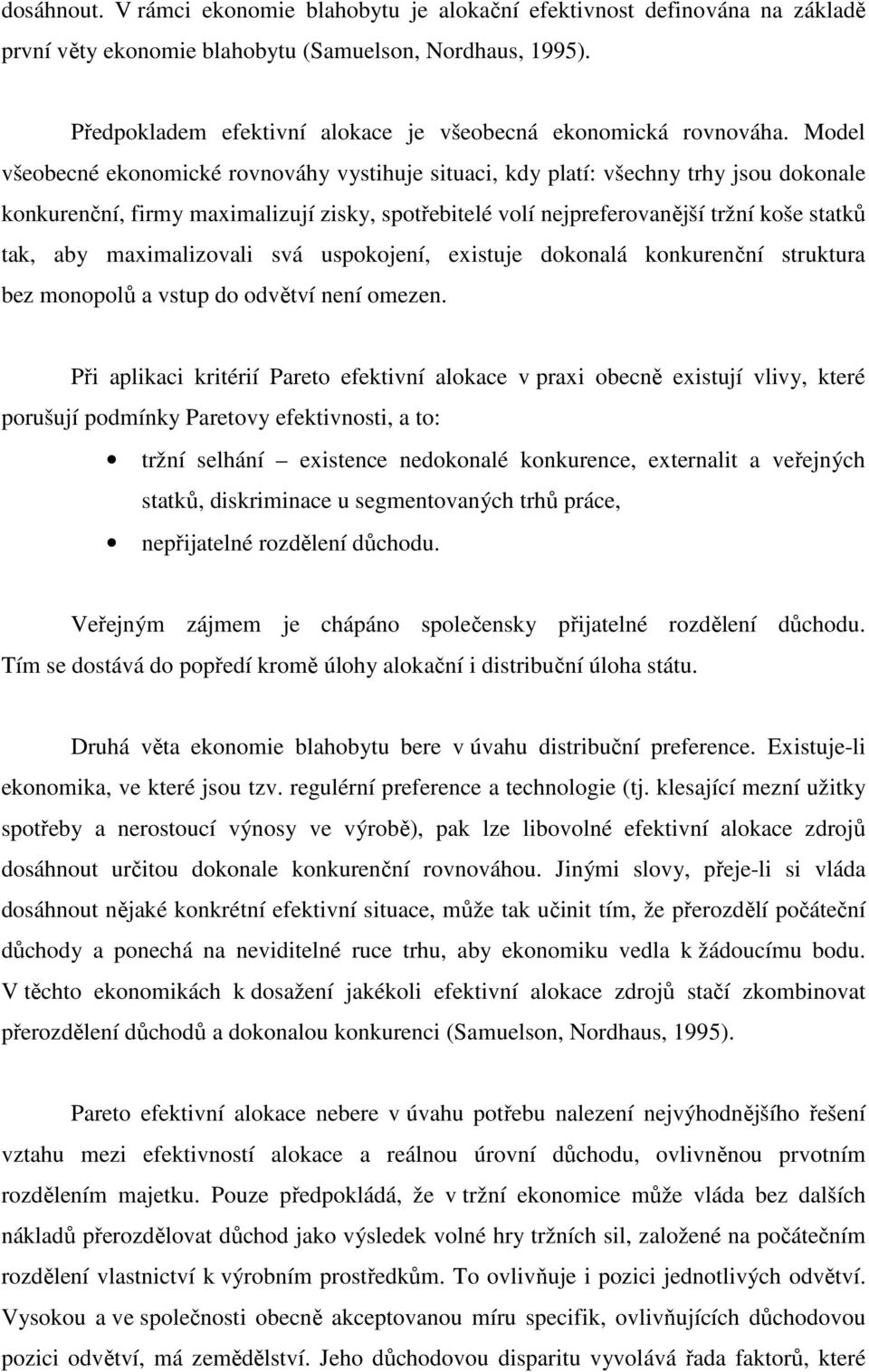 Model všeobecné ekonomické rovnováhy vystihuje situaci, kdy platí: všechny trhy jsou dokonale konkurenční, firmy maximalizují zisky, spotřebitelé volí nejpreferovanější tržní koše statků tak, aby