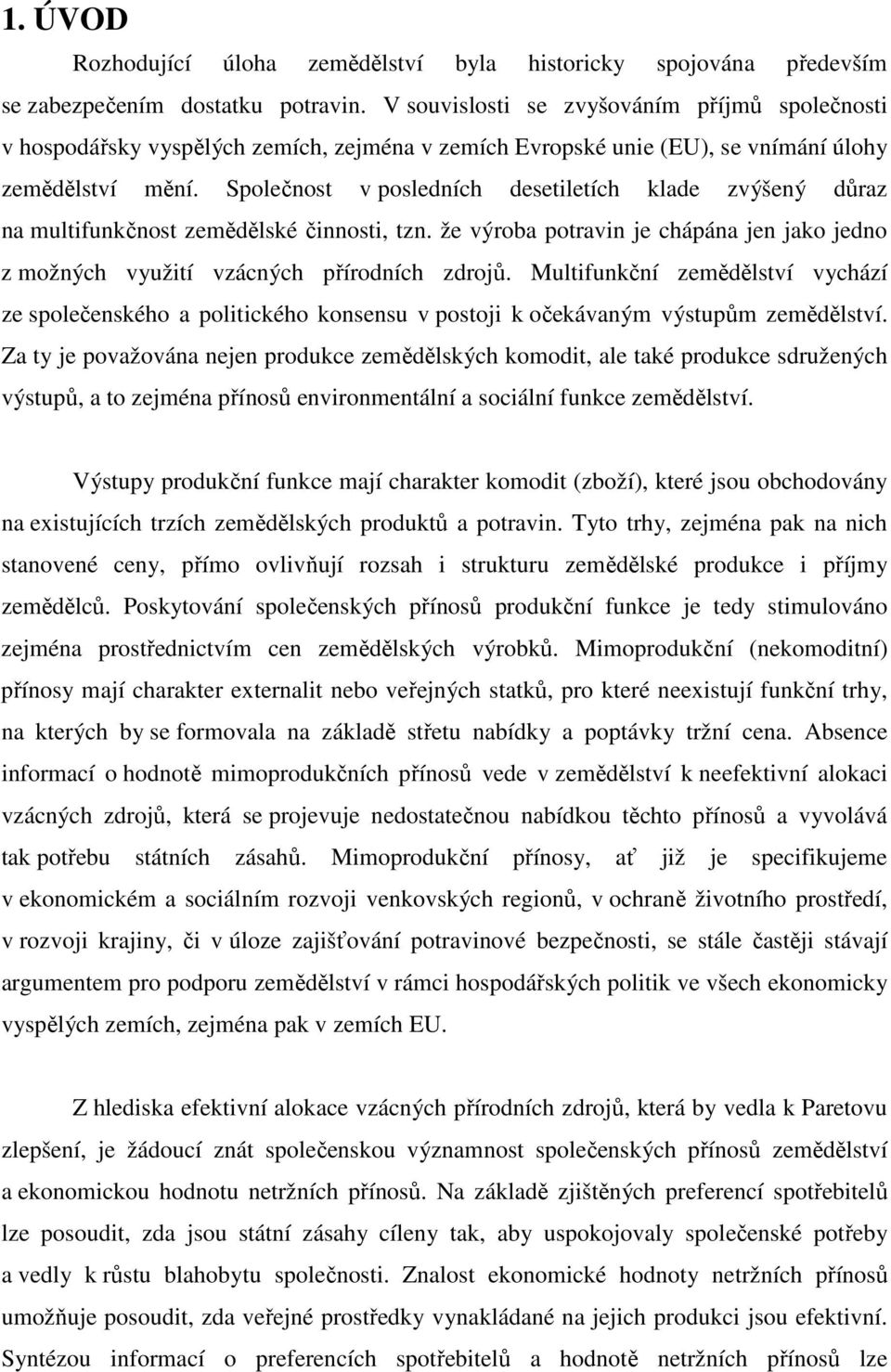 Společnost v posledních desetiletích klade zvýšený důraz na multifunkčnost zemědělské činnosti, tzn. že výroba potravin je chápána jen jako jedno z možných využití vzácných přírodních zdrojů.