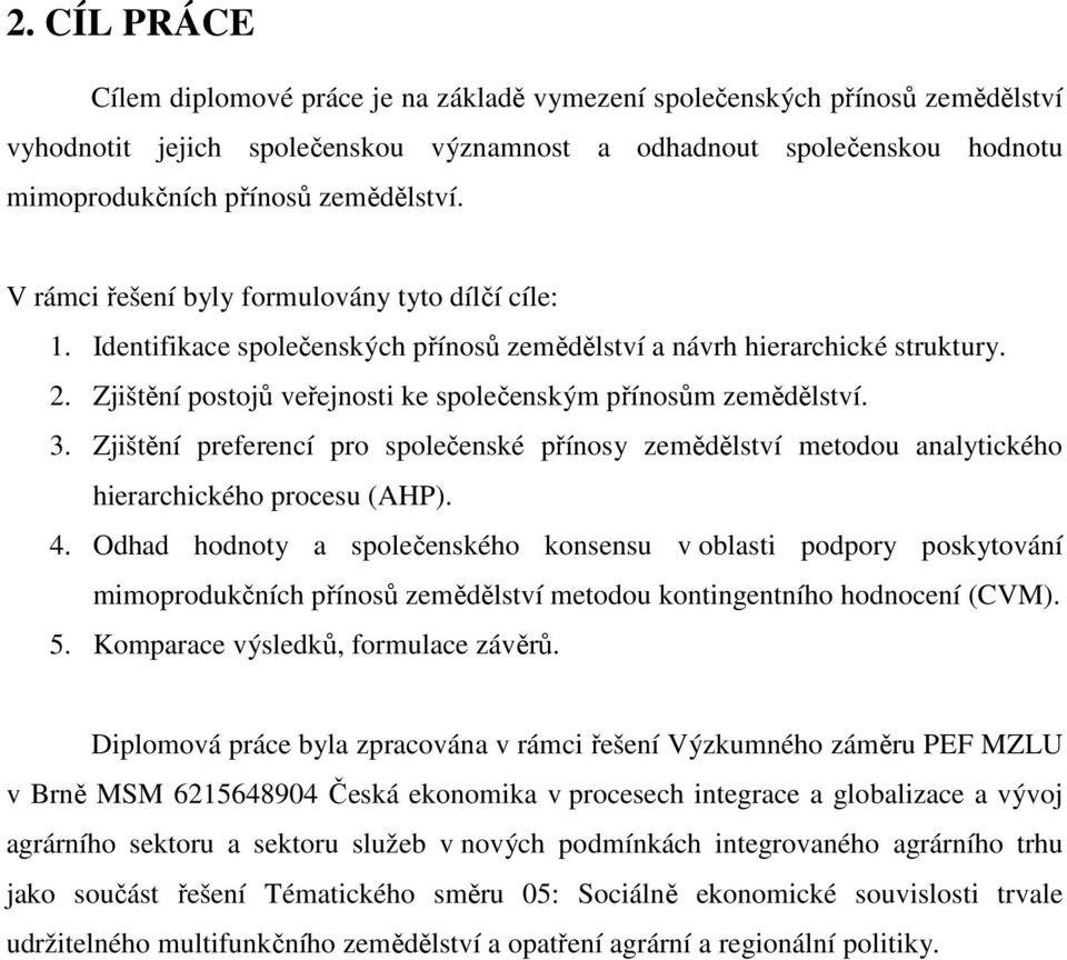 Zjištění postojů veřejnosti ke společenským přínosům zemědělství. 3. Zjištění preferencí pro společenské přínosy zemědělství metodou analytického hierarchického procesu (AHP). 4.