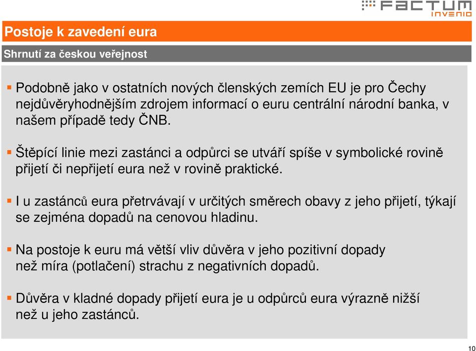 Štěpící linie mezi zastánci a odpůrci se utváří spíše v symbolické rovině přijetíči nepřijetí eura než v rovině praktické.