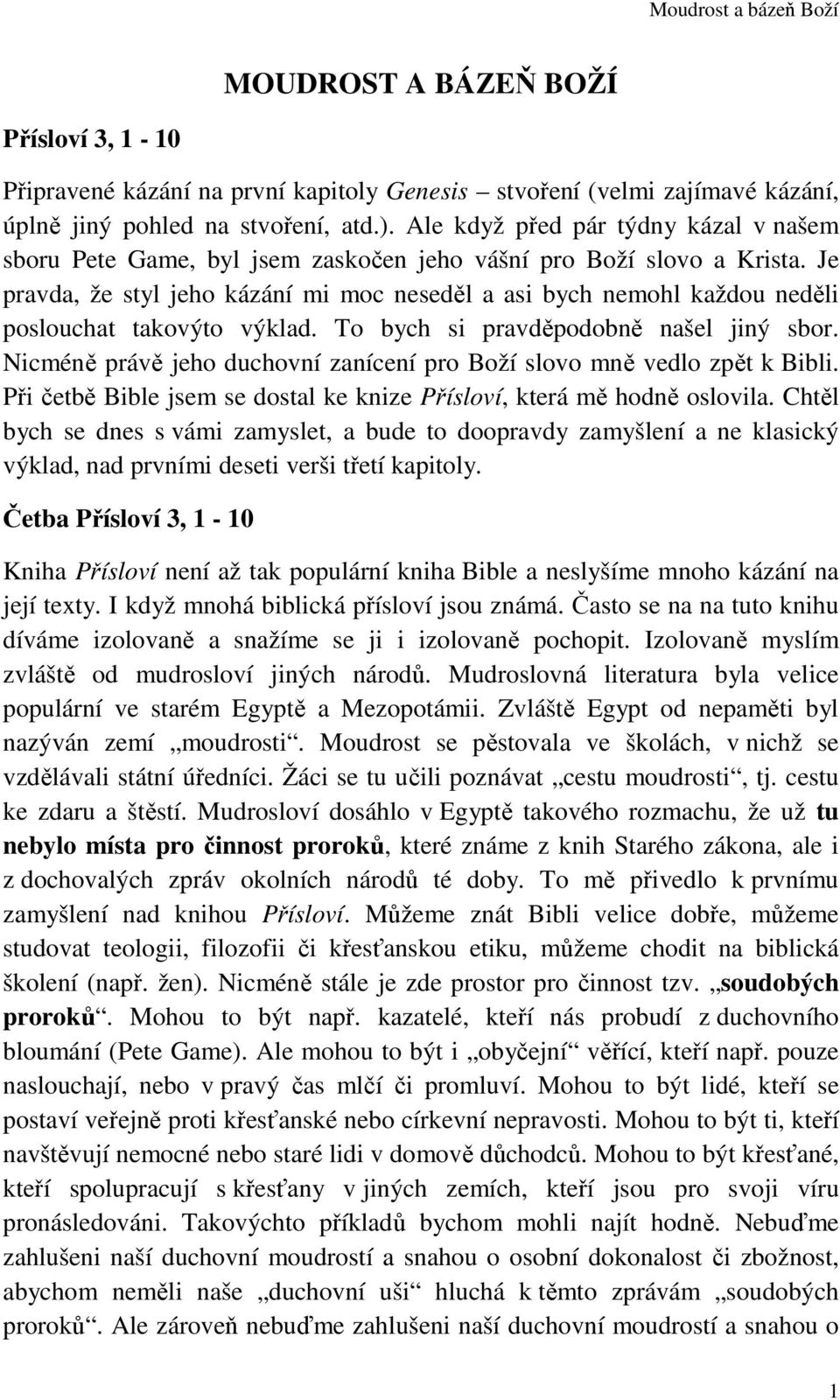 Je pravda, že styl jeho kázání mi moc neseděl a asi bych nemohl každou neděli poslouchat takovýto výklad. To bych si pravděpodobně našel jiný sbor.