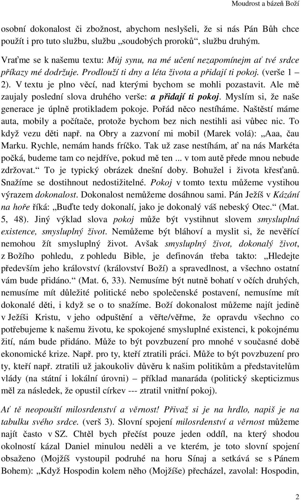 V textu je plno věcí, nad kterými bychom se mohli pozastavit. Ale mě zaujaly poslední slova druhého verše: a přidají ti pokoj. Myslím si, že naše generace je úplně protikladem pokoje.