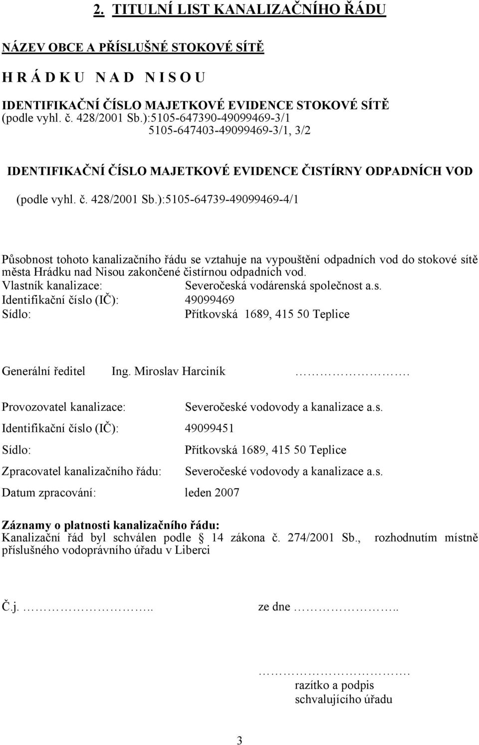 ):5105-64739-49099469-4/1 Působnost tohoto kanalizačního řádu se vztahuje na vypouštění odpadních vod do stokové sítě města Hrádku nad Nisou zakončené čistírnou odpadních vod.