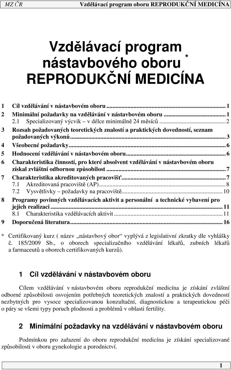 .. 6 6 Charakteristika činností, pro které absolvent vzdělávání v nástavbovém oboru získal zvláštní odbornou způsobilost... 7 7 Charakteristika akreditovaných pracovišť... 7 7. Akreditovaná pracoviště (AP).