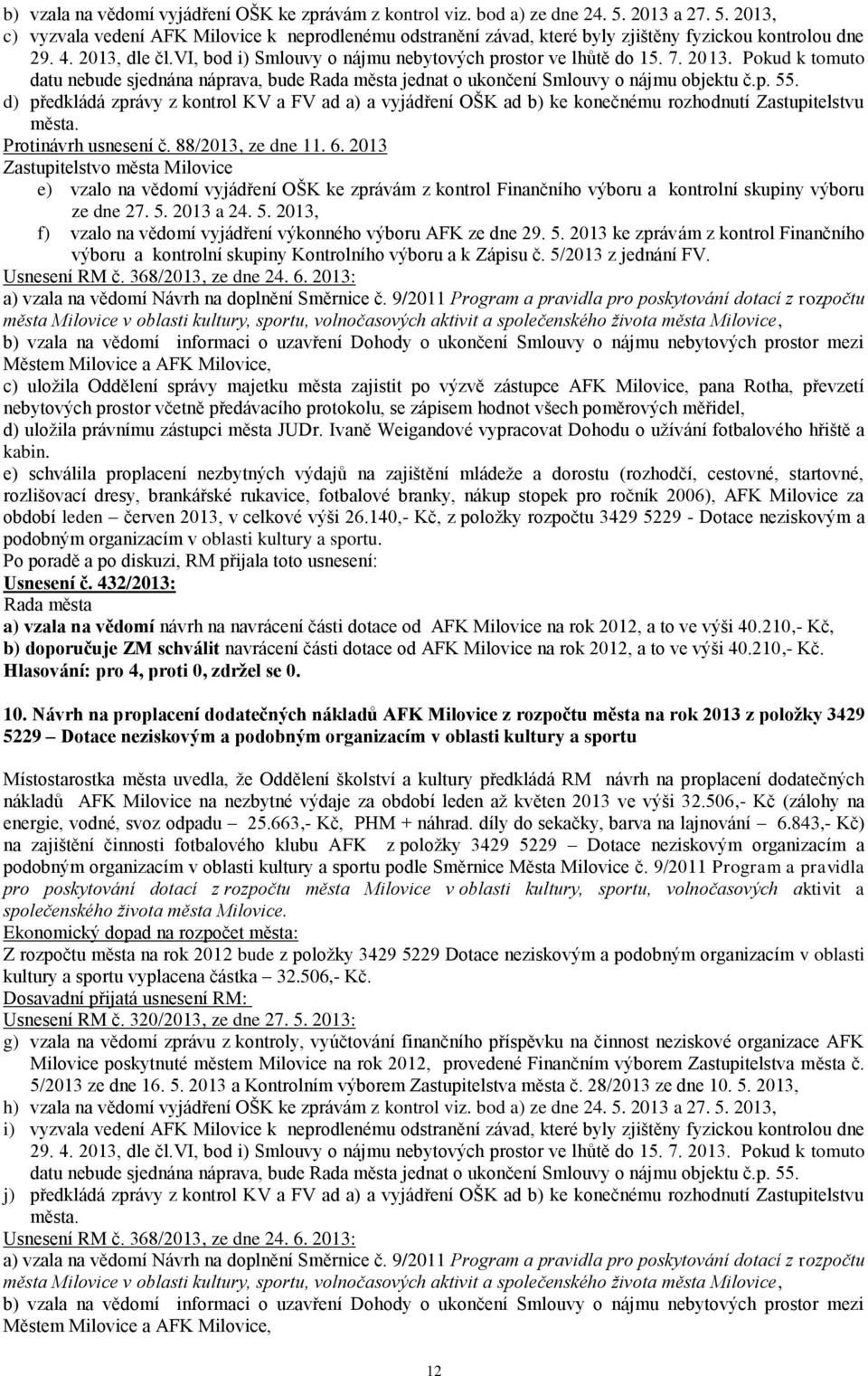 d) předkládá zprávy z kontrol KV a FV ad a) a vyjádření OŠK ad b) ke konečnému rozhodnutí Zastupitelstvu města. Protinávrh usnesení č. 88/2013, ze dne 11. 6.