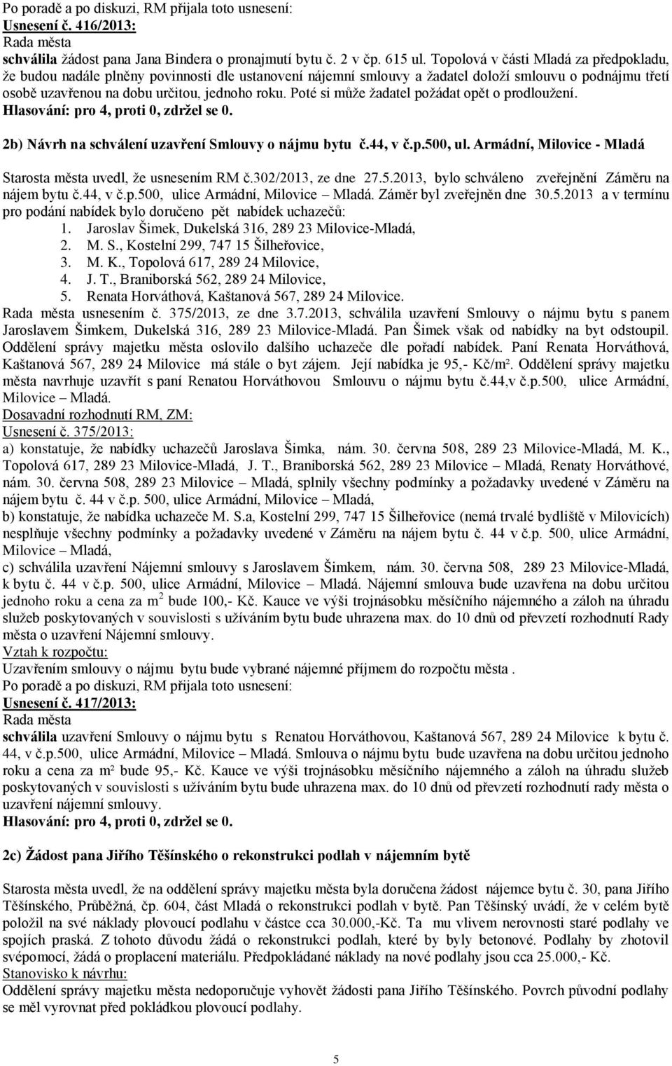 Poté si může žadatel požádat opět o prodloužení. 2b) Návrh na schválení uzavření Smlouvy o nájmu bytu č.44, v č.p.500, ul. Armádní, Milovice - Mladá Starosta města uvedl, že usnesením RM č.