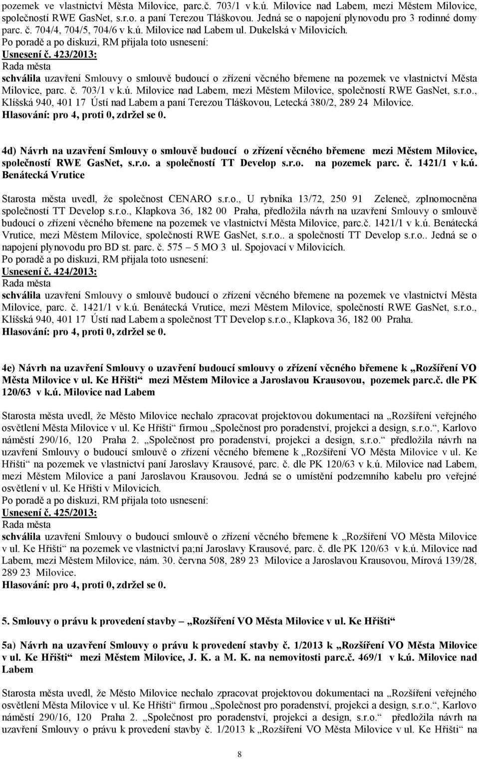 423/2013: schválila uzavření Smlouvy o smlouvě budoucí o zřízení věcného břemene na pozemek ve vlastnictví Města Milovice, parc. č. 703/1 v k.ú.